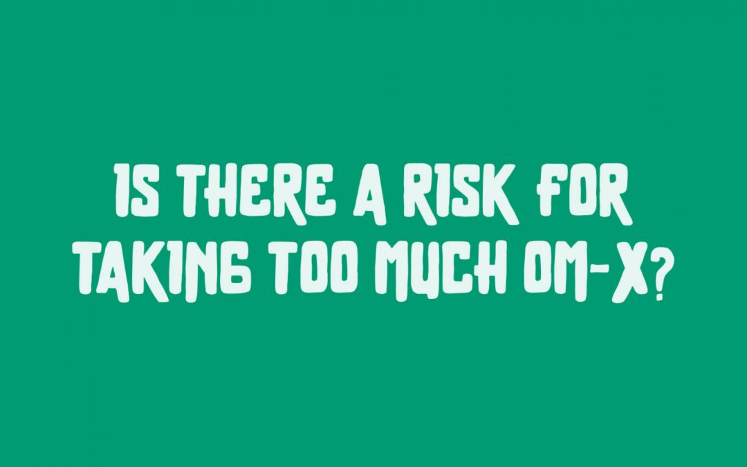 What If I Take alot of OM-X?